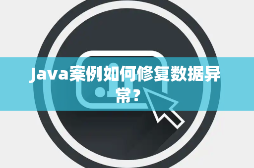 Java案例如何修复数据异常？