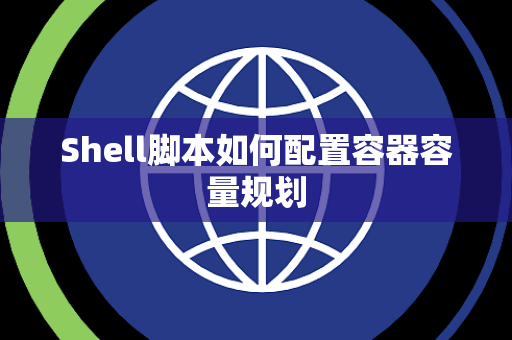 Shell脚本如何配置容器容量规划