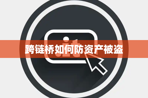 跨链桥如何防资产被盗