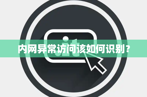 内网异常访问该如何识别？