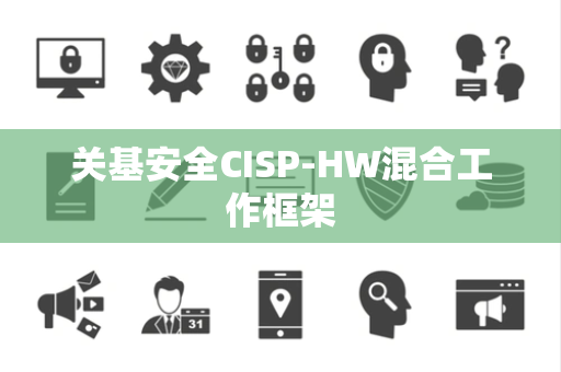 关基安全CISP-HW混合工作框架
