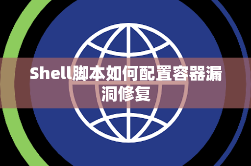Shell脚本如何配置容器漏洞修复