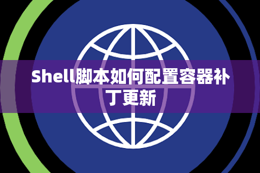 Shell脚本如何配置容器补丁更新