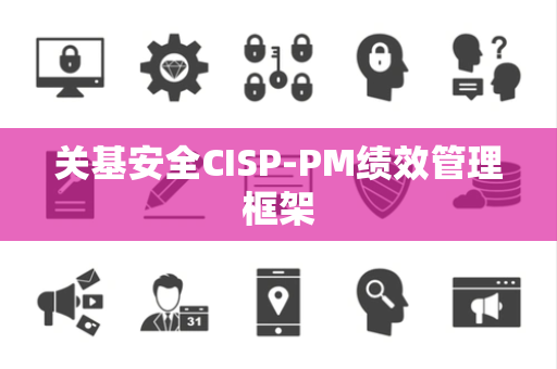 关基安全CISP-PM绩效管理框架