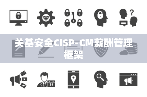 关基安全CISP-CM薪酬管理框架