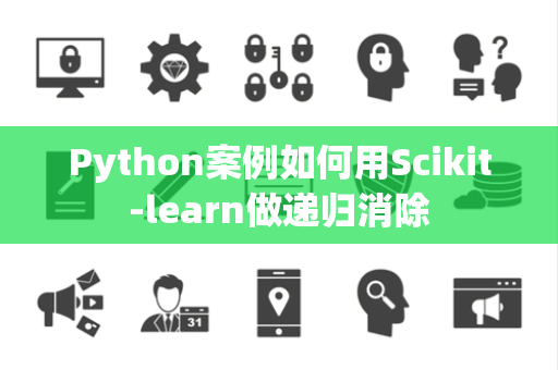 Python案例如何用Scikit-learn做递归消除