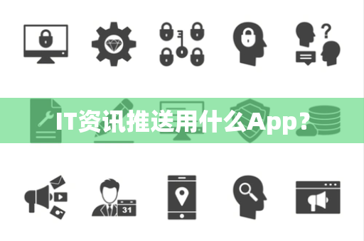IT资讯推送用什么App？