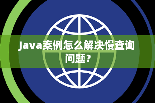 Java案例怎么解决慢查询问题？