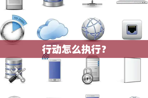 行动怎么执行？