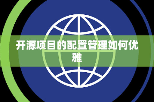 开源项目的配置管理如何优雅