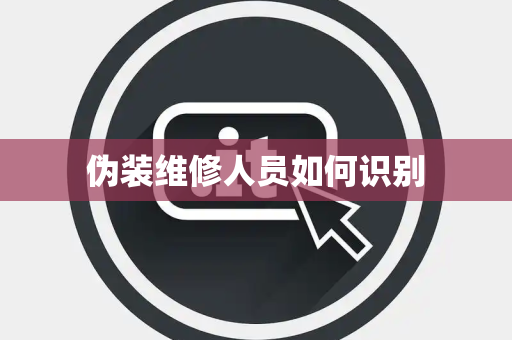 伪装维修人员如何识别