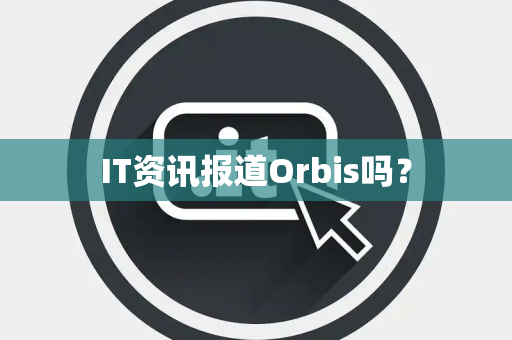 IT资讯报道Orbis吗？