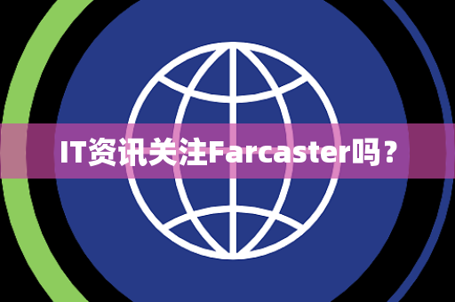 IT资讯关注Farcaster吗？
