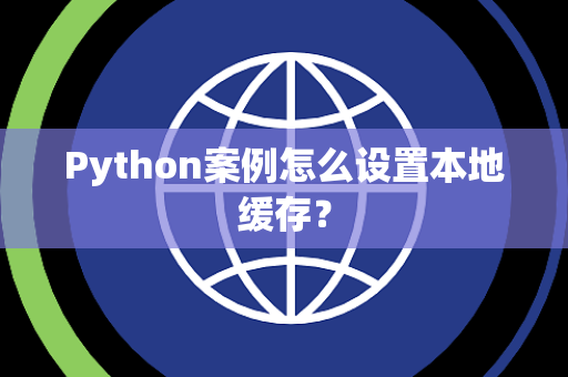 Python案例怎么设置本地缓存？