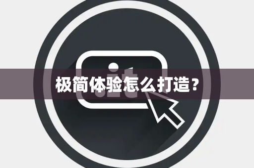 极简体验怎么打造？