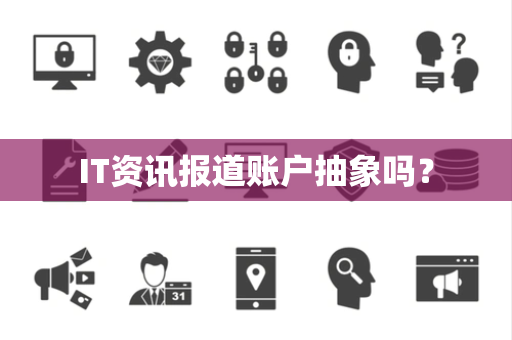 IT资讯报道账户抽象吗？