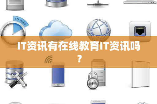 IT资讯有在线教育IT资讯吗? IT资讯有在线教育IT资讯吗?