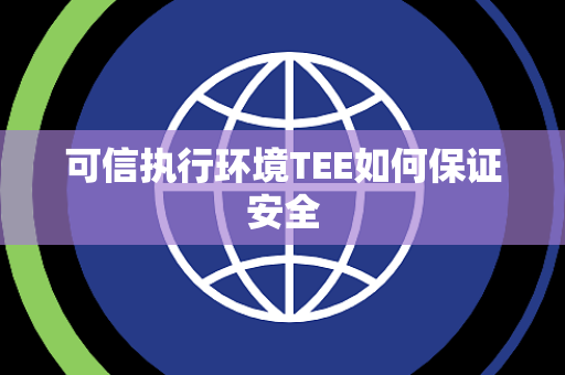可信执行环境TEE如何保证安全 可信执行环境TEE如何保证安全