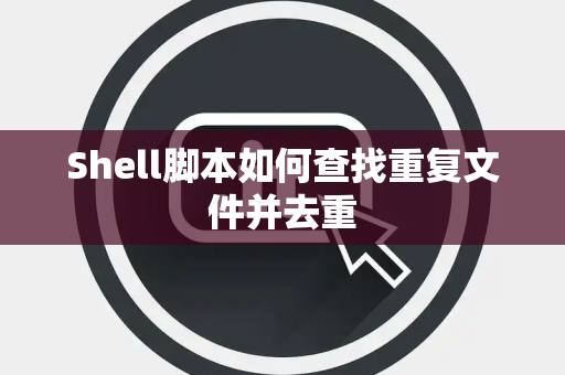 Shell脚本如何查找重复文件并去重