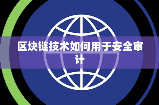 区块链技术如何用于安全审计 区块链技术如何用于安全审计