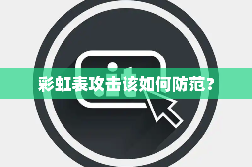 彩虹表攻击该如何防范? 彩虹表攻击该如何防范?