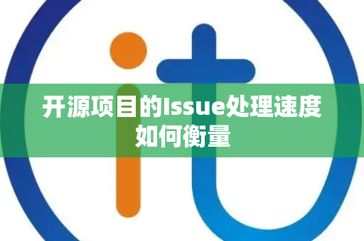 开源项目的Issue处理速度如何衡量