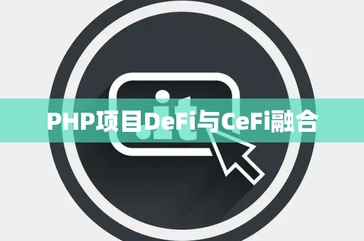PHP项目DeFi与CeFi融合
