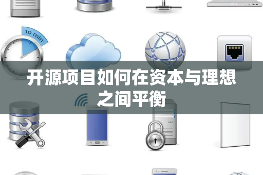 开源项目如何在资本与理想之间平衡