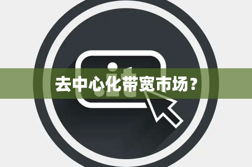 去中心化带宽市场？