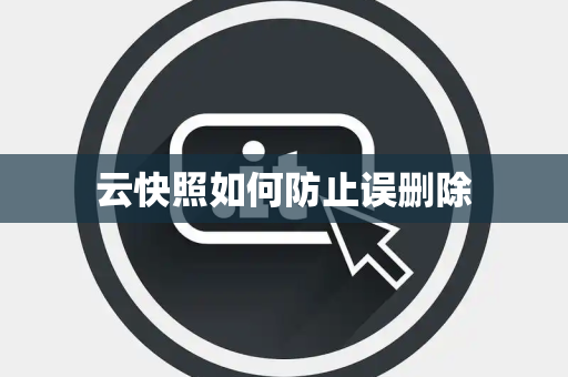 云快照如何防止误删除