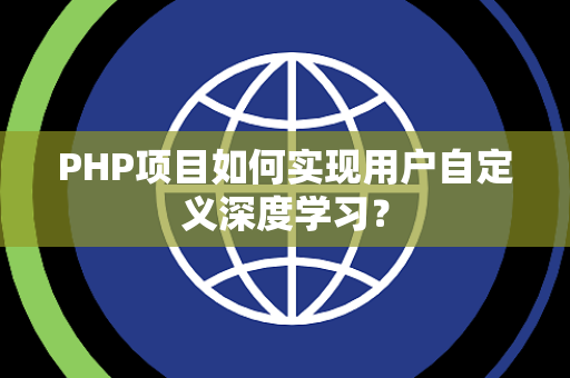PHP项目如何实现用户自定义深度学习？