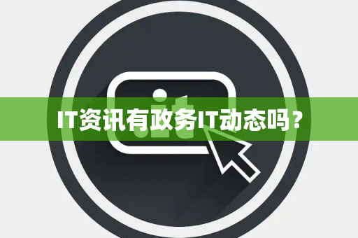 IT资讯有政务IT动态吗？