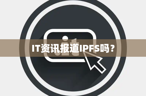 IT资讯报道IPFS吗？