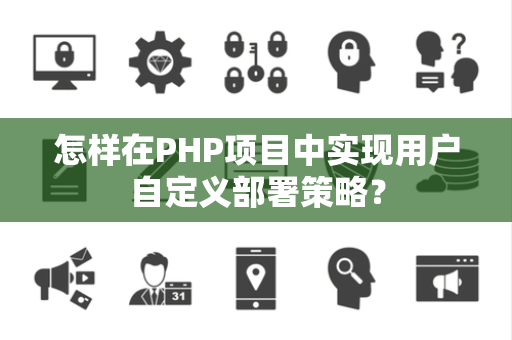 怎样在PHP项目中实现用户自定义部署策略？