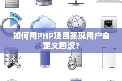 如何用PHP项目实现用户自定义回滚？