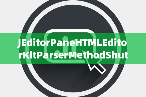 JEditorPaneHTMLEditorKitParserMethodShutdown关闭器
