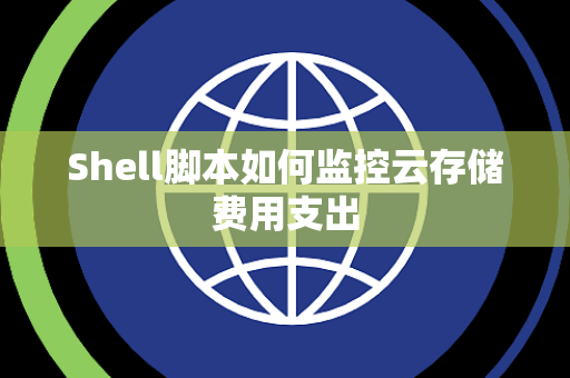 Shell脚本如何监控云存储费用支出