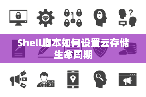 Shell脚本如何设置云存储生命周期