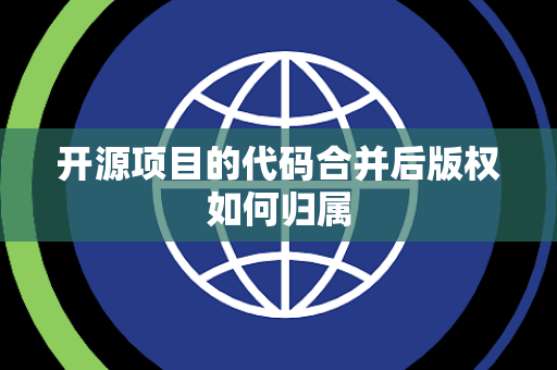 开源项目的代码合并后版权如何归属
