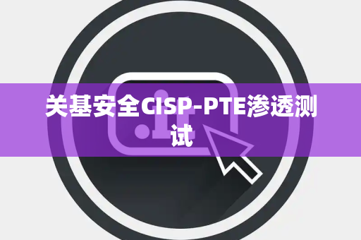 关基安全CISP-PTE渗透测试