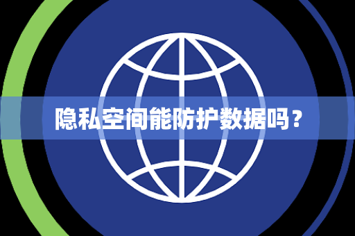 隐私空间能防护数据吗? 隐私空间能防护数据吗?