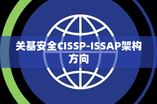 关基安全CISSP-ISSAP架构方向