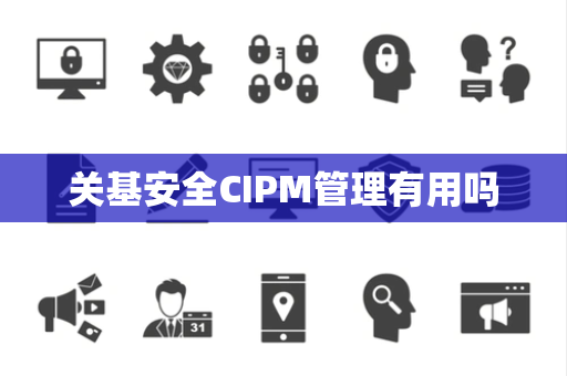 关基安全CIPM管理有用吗