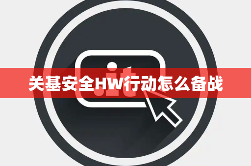 关基安全HW行动怎么备战