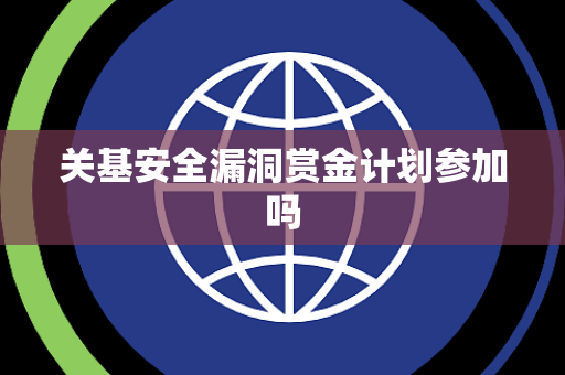 关基安全漏洞赏金计划参加吗