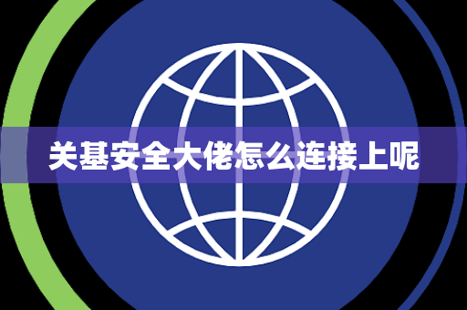 关基安全大佬怎么连接上呢