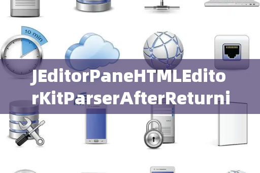 JEditorPaneHTMLEditorKitParserAfterReturning返回后