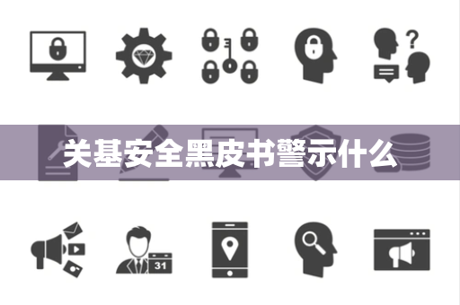 关基安全黑皮书警示什么