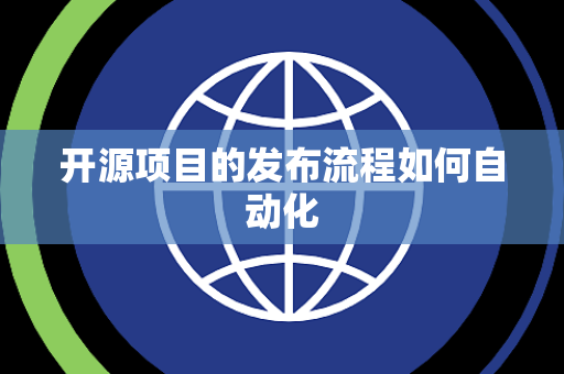 开源项目的发布流程如何自动化