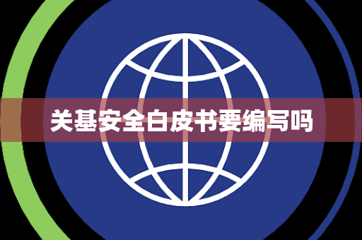 关基安全白皮书要编写吗